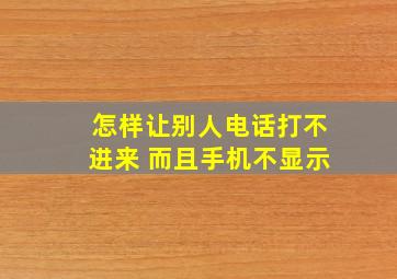 怎样让别人电话打不进来 而且手机不显示